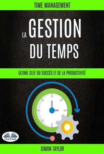 La Gestion Du Temps : Ultime Clef Du Succès Et De La Productivité (Time Management) PDF