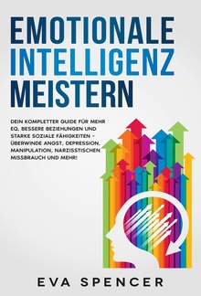 Emotionale Intelligenz meistern: Dein kompletter Guide für mehr EQ, bessere Beziehungen und starke soziale Fähigkeiten – überwinde Angst, Depression, Manipulation, narzisstischen Missbrauch und mehr! PDF