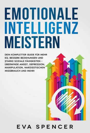 Emotionale Intelligenz meistern: Dein kompletter Guide für mehr EQ, bessere Beziehungen und starke soziale Fähigkeiten – überwinde Angst, Depression, Manipulation, narzisstischen Missbrauch und mehr! PDF
