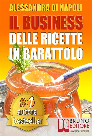 IL BUSINESS DELLE RICETTE IN BARATTOLO. Tecniche di Produzione, Attrezzature e Canali di Vendita Per Realizzare Il Tuo Laboratorio. PDF IL BUSINESS DELLE RICETTE IN BARATTOLO. Tecniche di Produzione, Attrezzature e Canali di Vendita Per Realizzare Il Tuo Laboratorio. PDF