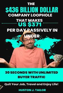 The $436 Billion Dollar Company Loophole That Makes Us $371 Per Day Passively In Under 30 Seconds With UNLIMITED Buyer Traffic PDF