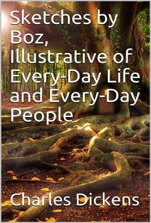 Sketches by Boz, Illustrative of Every-Day Life and Every-Day People PDF