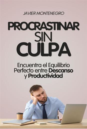 Procrastinar Sin Culpa: Encuentra el Equilibrio Perfecto entre Descanso y Productividad PDF