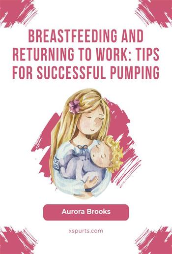 Breastfeeding and returning to work: Tips for successful pumping PDF