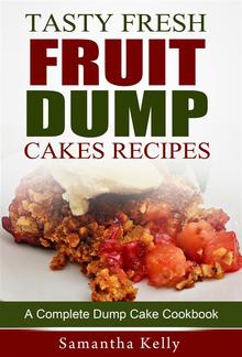 Tasty Fresh Fruit Dump Cakes Recipes: A Complete Dump Cake Cookbook PDF