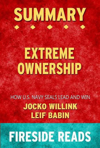 Extreme Ownership: How U.S. Navy SEALs Lead and Win by Jocko Willink and Leif Babin: Summary by Fireside Reads PDF