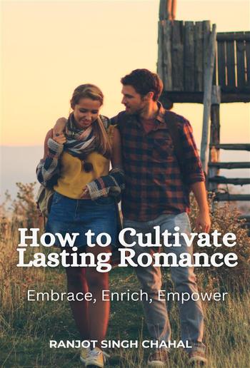 How to Cultivate Lasting Romance: Embrace, Enrich, Empower PDF
