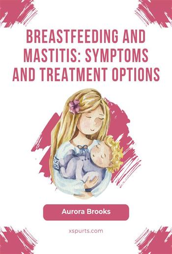 Breastfeeding and mastitis: Symptoms and treatment options PDF