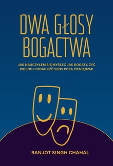 DWA GŁOSY BOGACTWA: JAK NAUCZYŁEM SIĘ MYŚLEĆ JAK BOGATY, ŻYĆ WOLNO I ODNALEŹĆ SENS POZA PIENIĘDZMI PDF