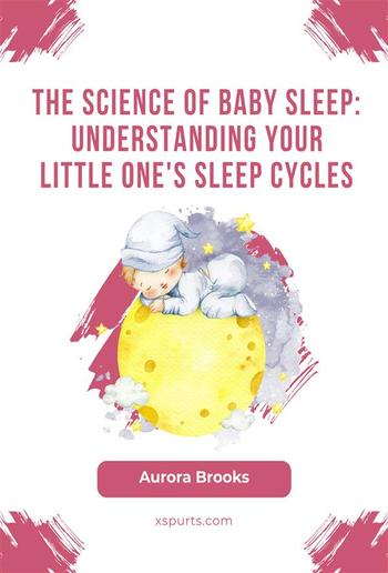 The Science of Baby Sleep- Understanding Your Little One's Sleep Cycles PDF