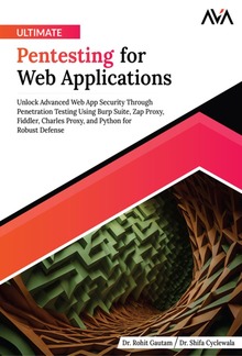 Ultimate Pentesting for Web Applications: Unlock Advanced Web App Security Through Penetration Testing Using Burp Suite, Zap Proxy, Fiddler, Charles Proxy, and Python for Robust Defense PDF
