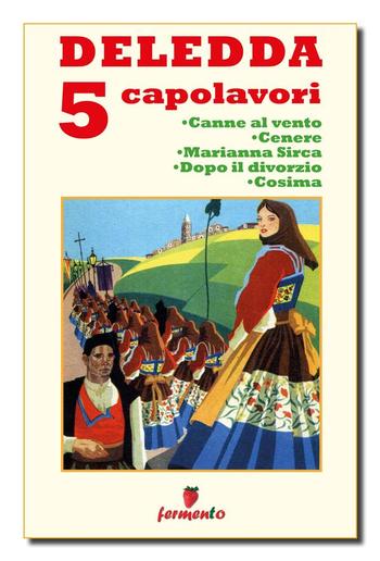 Deledda 5 capolavori: Canne al vento; Cenere; Marianna Sirca; Dopo il divorzio; Cosima PDF