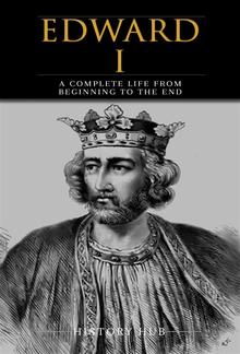 Edward I: A Complete Life from Beginning to the End PDF