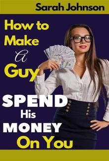 How to Make a Guy Spend His Money on You PDF