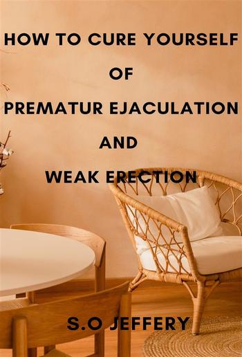 How To Cure Yourself Of Premature Ejaculation And Weak Erection PDF