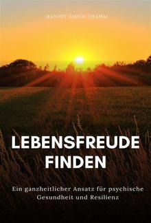 Lebensfreude finden: Ein ganzheitlicher Ansatz für psychische Gesundheit und Resilienz PDF