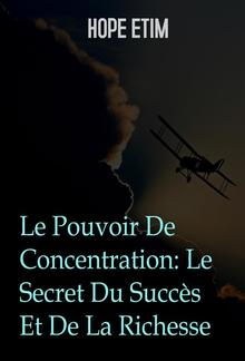 Le Pouvoir De Concentration: Le Secret Du Succès Et De La Richesse PDF
