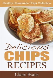 Delicious Chips Recipes: Healthy Homemade Chips Collection PDF