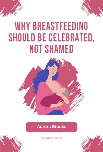 Why Breastfeeding Should Be Celebrated, Not Shamed PDF