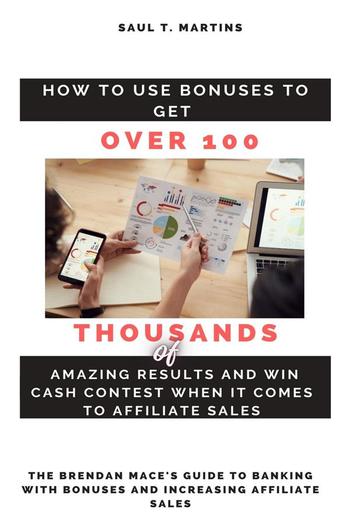 How to Use Bonuses to Get Over 100 Thousands of Amazing Results and Win Cash Contest When It Comes to Affiliate Sales PDF