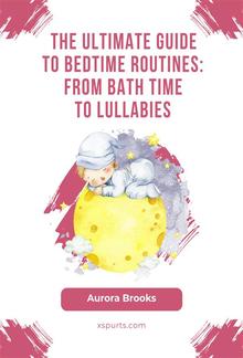 The Ultimate Guide to Bedtime Routines- From Bath Time to Lullabies PDF