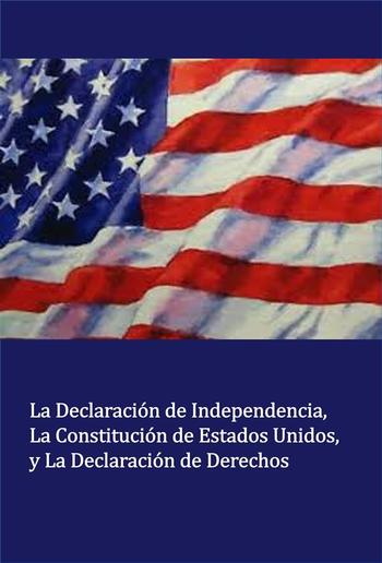 La Declaración de Independencia La Constitución de Estados Unidos, y La Declaración de Derechos PDF