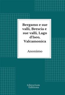 Bergamo e sue valli, Brescia e sue valli, Lago d'Iseo, Valcamonica PDF