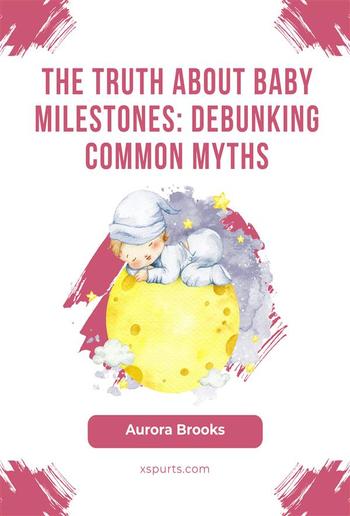 The Truth About Baby Milestones- Debunking Common Myths PDF