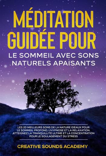 Méditation Guidée pour le Sommeil avec Sons Naturels Apaisants : Les 20 Meilleurs Sons de la Nature Idéaux pour le Sommeil Profond, l'Hypnose et la Relaxation. Atteignez la Tranquillité Ultime et la Concentration pour le Soulagement du Stress PDF