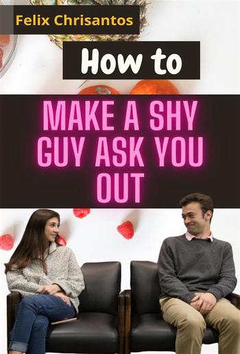 How to Make a Shy Guy Ask You Out PDF