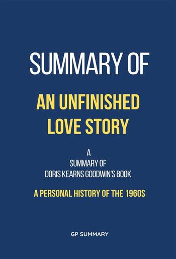 Summary of An Unfinished Love Story by Doris Kearns Goodwin PDF