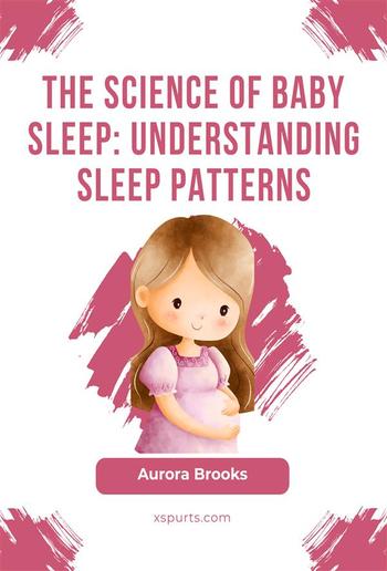 The Science of Baby Sleep- Understanding Sleep Patterns PDF