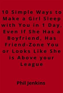10 simple ways to make a girl sleep with you in one day, even if she has a boy friend, has friend-zone you or looks like she is above your league PDF