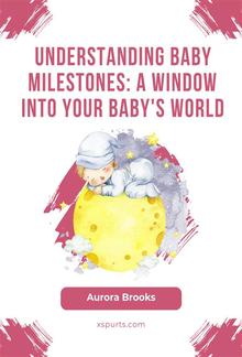 Understanding Baby Milestones- A Window into Your Baby's World PDF