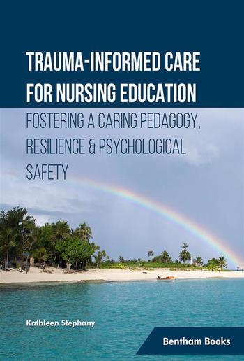 Trauma-informed Care for Nursing Education Fostering a Caring Pedagogy, Resilience & Psychological Safety PDF