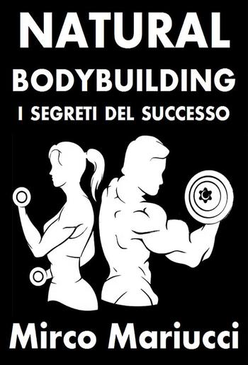 Natural Bodybuilding. I Segreti del Successo. Ed. Completa. PDF