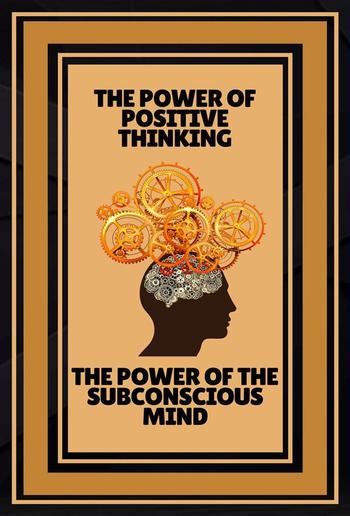 The Power of Positive Thinking - The Power of the Subconscious Mind PDF