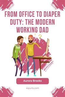 From Office to Diaper Duty: The Modern Working Dad PDF