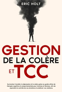 Gestion de la colère et TCC: Surmontez l’anxiété, la dépression et la colère grâce au guide ultime de thérapie cognitive et comportementale pour hommes et femmes, afin de reprendre le contrôle de vos émotions et améliorer vos relations. PDF