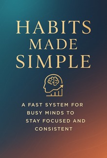 Habits Made Simple: A Fast System for Busy Minds to Stay Focused and Consistent PDF