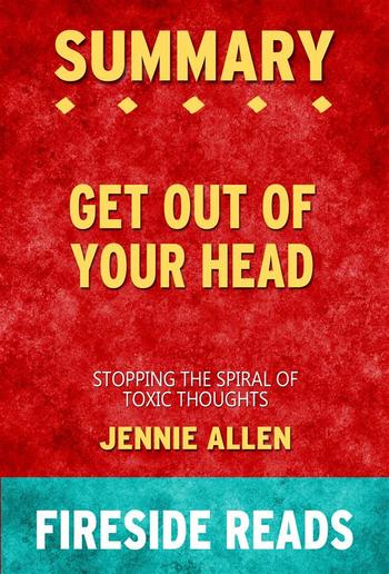 Get Out Of Your Head Stopping The Spiral Of Toxic Thoughts By Jennie Allen Summary By Fireside Reads Pdf Media365