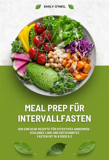 Meal Prep für Intervallfasten: 500 einfache Rezepte für effektives Abnehmen – Schlanke Linie und entspanntes Fasten mit 16:8 oder 5:2 PDF Meal Prep für Intervallfasten: 500 einfache Rezepte für effektives Abnehmen – Schlanke Linie und entspanntes Fasten mit 16:8 oder 5:2 PDF