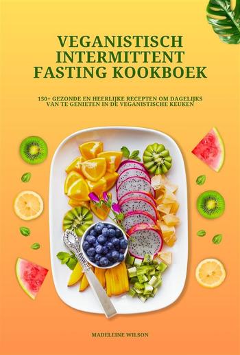 Veganistisch Intermittent Fasting Kookboek: 150+ gezonde en heerlijke recepten om dagelijks van te genieten in de veganistische keuken PDF