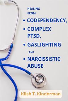 Healing from Codependency, Complex PTSD, Gaslighting and Narcissistic Abuse PDF