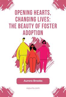 Opening Hearts, Changing Lives- The Beauty of Foster Adoption PDF