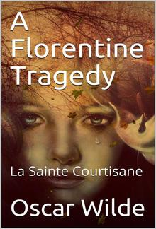 A Florentine Tragedy; La Sainte Courtisane PDF