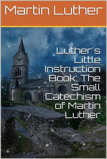 Luther's Little Instruction Book: The Small Catechism of Martin Luther PDF