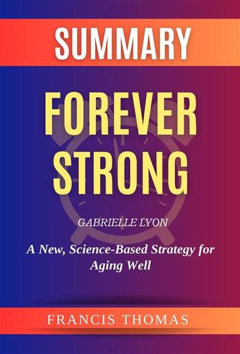 Summary Of Forever Strong by Gabrielle Lyon:A New, Science-Based Strategy for Aging Well PDF