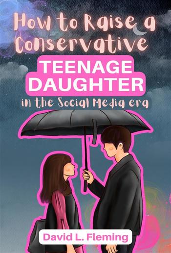 How to Raise a Conservative Teenager Daughter in The Social Media Era PDF