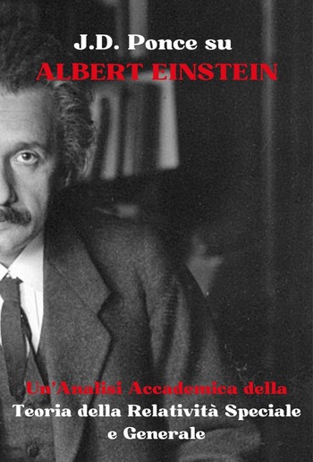 J.D. Ponce su Albert Einstein: Un'Analisi Accademica della Teoria della Relatività Speciale e Generale PDF J.D. Ponce su Albert Einstein: Un'Analisi Accademica della Teoria della Relatività Speciale e Generale PDF